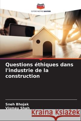 Questions éthiques dans l'industrie de la construction Bhojak, Sneh 9786204130873 Editions Notre Savoir