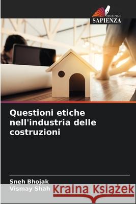 Questioni etiche nell'industria delle costruzioni Sneh Bhojak Vismay Shah 9786204130880 Edizioni Sapienza