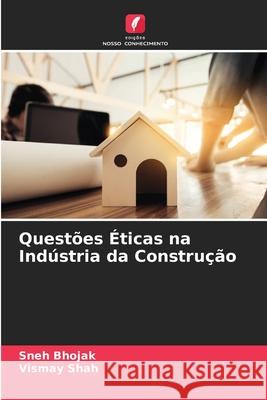 Questões Éticas na Indústria da Construção Sneh Bhojak, Vismay Shah 9786204130897 Edicoes Nosso Conhecimento