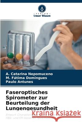 Faseroptisches Spirometer zur Beurteilung der Lungengesundheit A Catarina Nepomuceno, M Fátima Domingues, Paulo Antunes 9786204131153