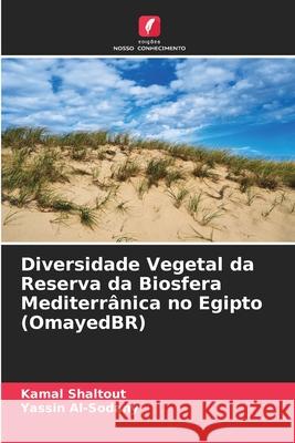 Diversidade Vegetal da Reserva da Biosfera Mediterrânica no Egipto (OmayedBR) Kamal Shaltout, Yassin Al-Sodany 9786204132099 Edicoes Nosso Conhecimento