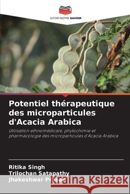 Potentiel thérapeutique des microparticules d'Acacia Arabica Singh, Ritika 9786204132433 Editions Notre Savoir