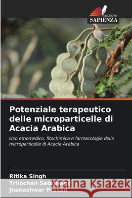 Potenziale terapeutico delle microparticelle di Acacia Arabica Ritika Singh Trilochan Satapathy Jhakeshwar Prasad 9786204132440