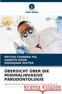 Übersicht Über Die Minimalinvasive Parodontologie Pritish Chandra Pal, Sangita Show, Debanjana Moitra 9786204132594