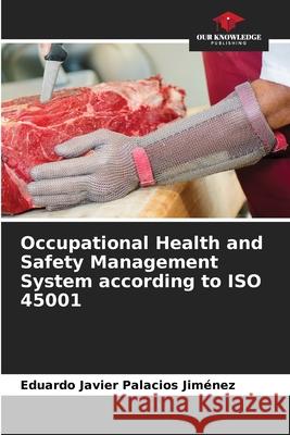 Occupational Health and Safety Management System according to ISO 45001 Palacios Jim 9786204133270 Our Knowledge Publishing