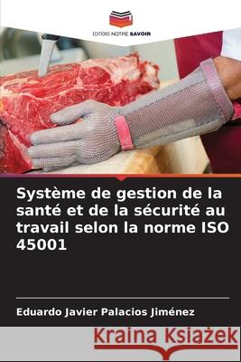 Système de gestion de la santé et de la sécurité au travail selon la norme ISO 45001 Palacios Jiménez, Eduardo Javier 9786204133287