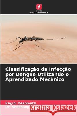 Classificação da Infecção por Dengue Utilizando o Aprendizado Mecânico Ragini Deshmukh, Dr Sheshang Degadwala 9786204133478