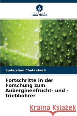 Fortschritte in der Forschung zum Auberginenfrucht- und -triebbohrer Sudarshan Chakraborti 9786204134024