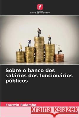 Sobre o banco dos salários dos funcionários públicos Faustin Bulambo 9786204134222 Edicoes Nosso Conhecimento