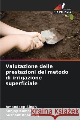 Valutazione delle prestazioni del metodo di irrigazione superficiale Amandeep Singh Sanjay Kumar Sushant Bhardwaj 9786204134543