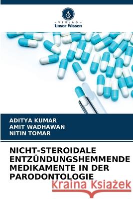 Nicht-Steroidale Entzündungshemmende Medikamente in Der Parodontologie Aditya Kumar, Amit Wadhawan, Nitin Tomar 9786204135120