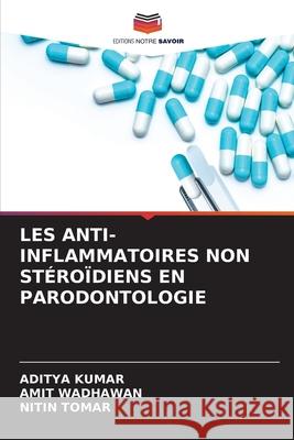 Les Anti-Inflammatoires Non Stéroïdiens En Parodontologie Kumar, Aditya 9786204135144 Editions Notre Savoir