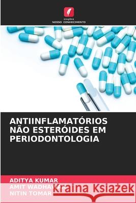 Antiinflamatórios Não Esteróides Em Periodontologia Aditya Kumar, Amit Wadhawan, Nitin Tomar 9786204135168