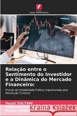 Relação entre o Sentimento do Investidor e a Dinâmica do Mercado Financeiro Hayet Soltani, Abderrahmen Aloulou, Mouna Abbes Boujelbene 9786204135502 Edicoes Nosso Conhecimento