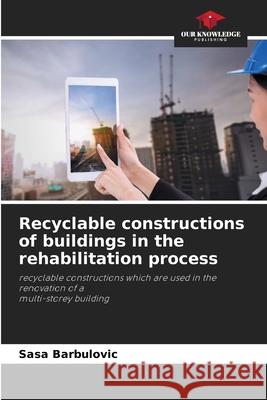 Recyclable constructions of buildings in the rehabilitation process Sasa Barbulovic 9786204135533 Our Knowledge Publishing