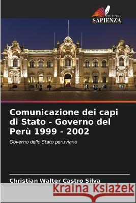 Comunicazione dei capi di Stato - Governo del Peru 1999 - 2002 Christian Walter Castro Silva   9786204136295 International Book Market Service Ltd