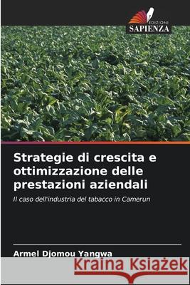 Strategie di crescita e ottimizzazione delle prestazioni aziendali Armel Djomo 9786204136684 Edizioni Sapienza