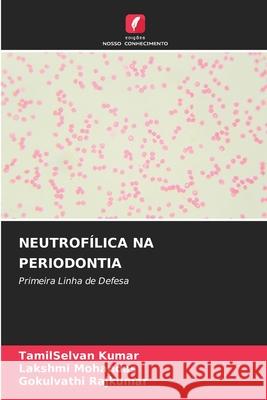 Neutrofílica Na Periodontia Tamilselvan Kumar, Lakshmi Mohandas, Gokulvathi Rajkumar 9786204136790 Edicoes Nosso Conhecimento