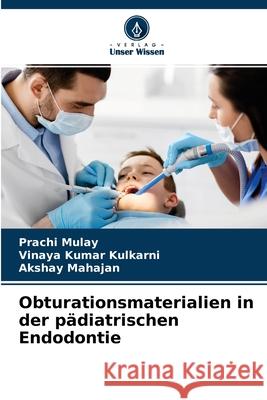 Obturationsmaterialien in der pädiatrischen Endodontie Prachi Mulay, Vinaya Kumar Kulkarni, Akshay Mahajan 9786204137346