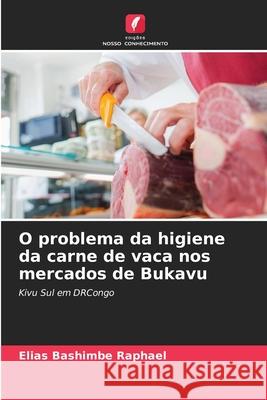 O problema da higiene da carne de vaca nos mercados de Bukavu Elias Bashimbe Raphaël, Yvette Busime 9786204137735