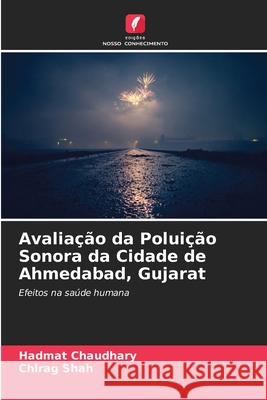 Avaliação da Poluição Sonora da Cidade de Ahmedabad, Gujarat Hadmat Chaudhary, Chirag Shah 9786204137810
