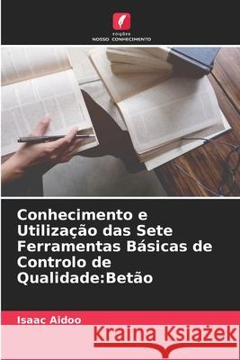 Conhecimento e Utilização das Sete Ferramentas Básicas de Controlo de Qualidade: Betão Isaac Aidoo 9786204138817 Edicoes Nosso Conhecimento