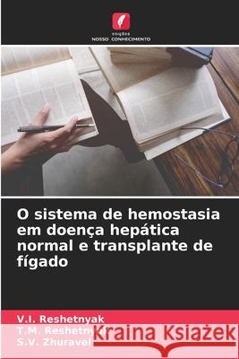 O sistema de hemostasia em doença hepática normal e transplante de fígado V I Reshetnyak, T M Reshetnyak, S V Zhuravel 9786204138985 Edicoes Nosso Conhecimento