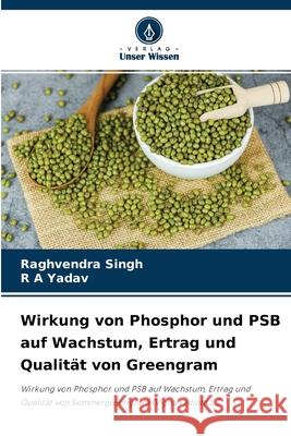 Wirkung von Phosphor und PSB auf Wachstum, Ertrag und Qualität von Greengram Raghvendra Singh, R a Yadav 9786204139692 Verlag Unser Wissen