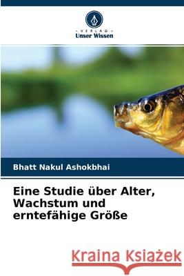 Eine Studie über Alter, Wachstum und erntefähige Größe Bhatt Nakul Ashokbhai 9786204139814