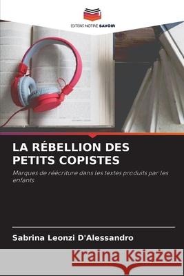 La Rébellion Des Petits Copistes Sabrina Leonzi d'Alessandro 9786204139951 Editions Notre Savoir