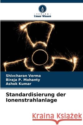 Standardisierung der Ionenstrahlanlage Shivcharan Verma, Biraja P Mohanty, Ashok Kumar 9786204139999 Verlag Unser Wissen