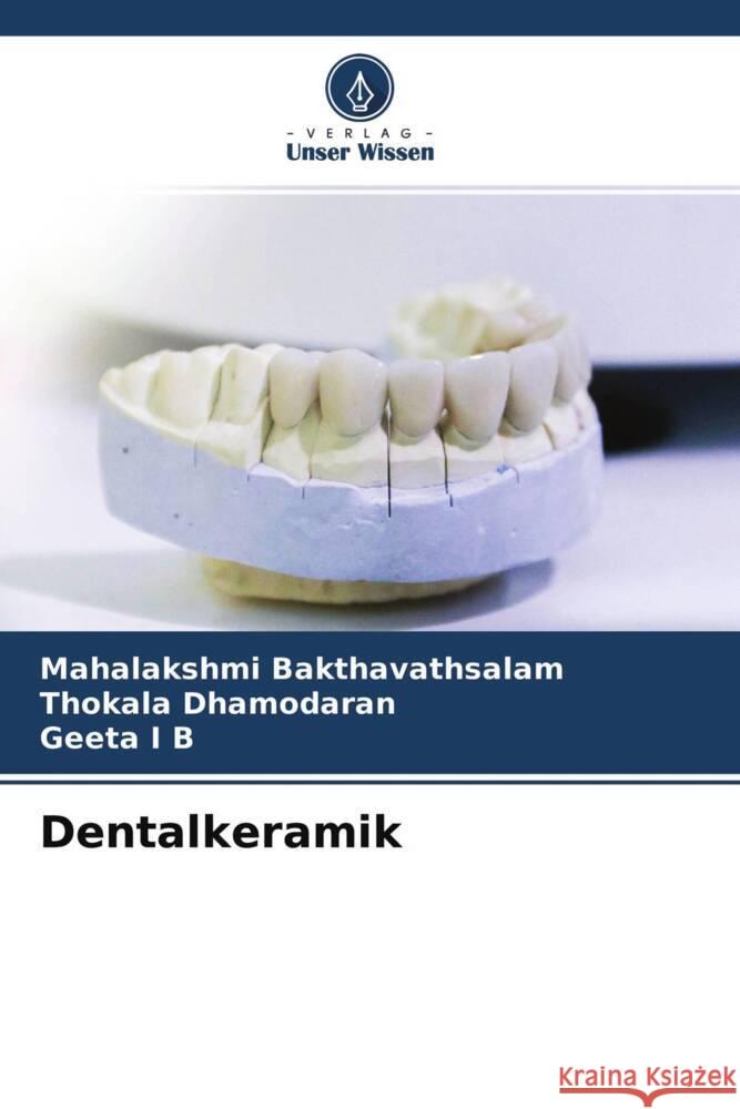 Dentalkeramik Bakthavathsalam, Mahalakshmi, Dhamodaran, Thokala, I B, Geeta 9786204140100 Verlag Unser Wissen