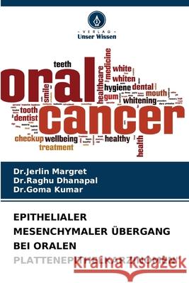 Epithelialer Mesenchymaler Übergang Bei Oralen Plattenepithelkarzinomen Dr Jerlin Margret, Dr Raghu Dhanapal, Dr Goma Kumar 9786204140179