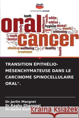 Transition Épithélio-Mésenchymateuse Dans Le Carcinome Spinocellulaire Oral. Dr Jerlin Margret, Dr Raghu Dhanapal, Dr Goma Kumar 9786204140193