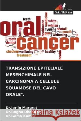 Transizione Epiteliale Mesenchimale Nel Carcinoma a Cellule Squamose del Cavo Orale. Dr Jerlin Margret, Dr Raghu Dhanapal, Dr Goma Kumar 9786204140209