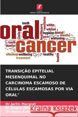 Transição Epitelial Mesenquimal No Carcinoma Escamoso de Células Escamosas Por Via Oral Dr Jerlin Margret, Dr Raghu Dhanapal, Dr Goma Kumar 9786204140216