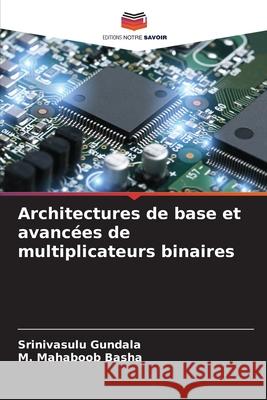 Architectures de base et avancées de multiplicateurs binaires Srinivasulu Gundala, M Mahaboob Basha 9786204140384