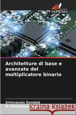 Architetture di base e avanzate del moltiplicatore binario Srinivasulu Gundala, M Mahaboob Basha 9786204140407 Edizioni Sapienza