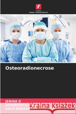 Osteoradionecrose Jebina D, Dhineksh Kumar N, Kala Bagavathy 9786204140506