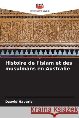 Histoire de l'islam et des musulmans en Australie Dzavid Haveric 9786204140544 Editions Notre Savoir