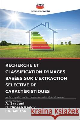 Recherche Et Classification d'Images Basées Sur l'Extraction Sélective de Caractéristiques A Sravani, B Dinesh Reddy, Ch Anusha 9786204140612 Editions Notre Savoir