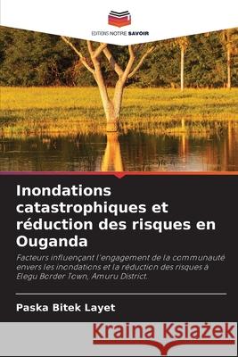 Inondations catastrophiques et réduction des risques en Ouganda Layet, Paska Bitek 9786204140971 Editions Notre Savoir