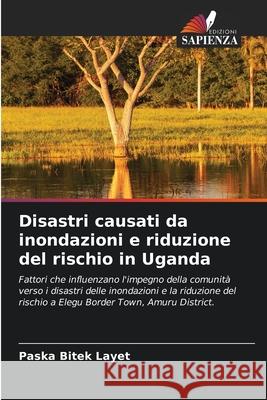 Disastri causati da inondazioni e riduzione del rischio in Uganda Paska Bitek Layet 9786204140988 Edizioni Sapienza