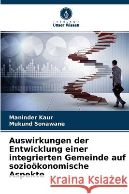 Auswirkungen der Entwicklung einer integrierten Gemeinde auf sozioökonomische Aspekte Maninder Kaur, Mukund Sonawane 9786204141176