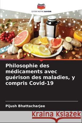 Philosophie des médicaments avec guérison des maladies, y compris Covid-19 Bhattacharjee, Pijush 9786204141299