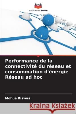 Performance de la connectivité du réseau et consommation d'énergie Réseau ad hoc Biswas, Mohua 9786204141428 Editions Notre Savoir