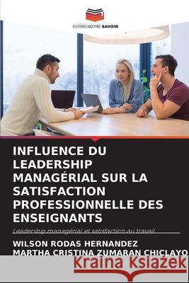 Influence Du Leadership Managérial Sur La Satisfaction Professionnelle Des Enseignants Rodas Hernández, Wilson 9786204141541