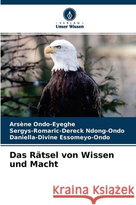 Das Rätsel von Wissen und Macht Arsène Ondo-Eyeghe, Sergys-Romaric-Dereck Ndong-Ondo, Daniella-Divine Essomeyo-Ondo 9786204141886 Verlag Unser Wissen