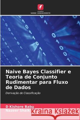 Naive Bayes Classifier e Teoria de Conjunto Rudimentar para Fluxo de Dados D Kishore Babu, Nazeer Shaik 9786204141992 Edicoes Nosso Conhecimento