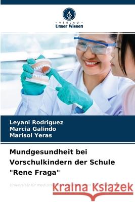 Mundgesundheit bei Vorschulkindern der Schule Rene Fraga Leyani Rodriguez, Marcia Galindo, Marisol Yeras 9786204142470